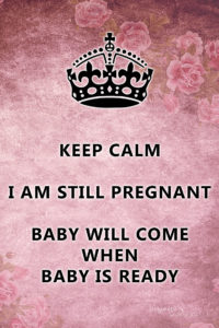 kepp calm baby will come when baby is ready